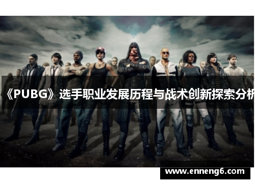 《PUBG》选手职业发展历程与战术创新探索分析